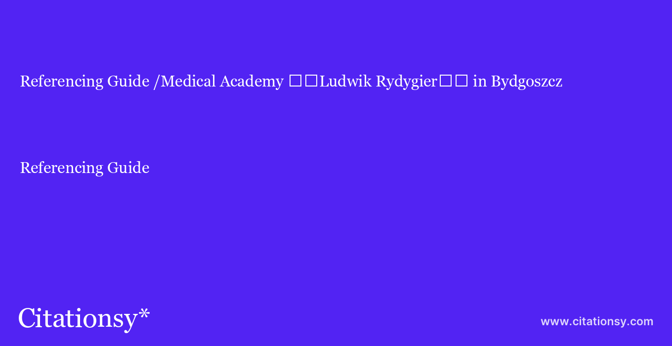 Referencing Guide: /Medical Academy %EF%BF%BD%EF%BF%BDLudwik Rydygier%EF%BF%BD%EF%BF%BD in Bydgoszcz